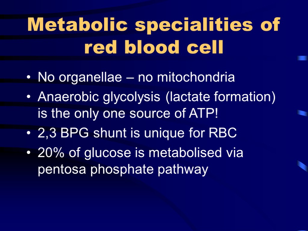 Metabolic specialities of red blood cell No organellae – no mitochondria Anaerobic glycolysis (lactate